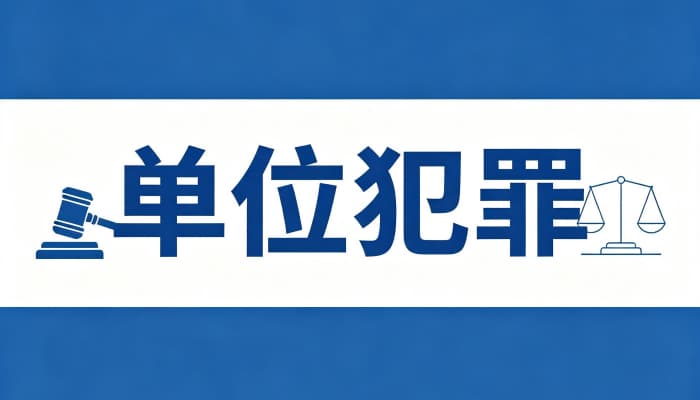 单位犯罪是什么意思：2026年最新定义、特征与处罚原则